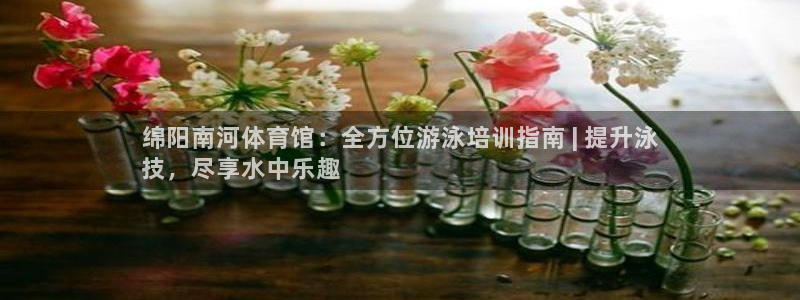 富联工坊：绵阳南河体育馆：全方位游泳培训指南 | 提