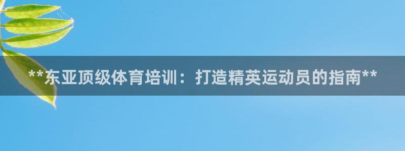 富联娱乐律7O777：**东亚顶级体育培训：打造精英