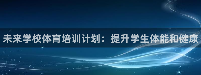 富联芯科技：未来学校体育培训计划：提升学生体能和健康